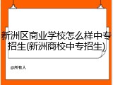 新洲区商业学校怎么样中专招生(新洲商校中专招生)