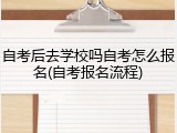 自考后去学校吗自考怎么报名(自考报名流程)