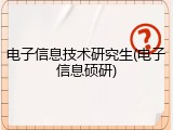 电子信息技术研究生(电子信息硕研)