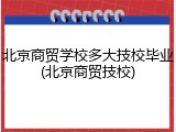 北京商贸学校多大技校毕业(北京商贸技校)