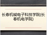 长春机械电子科技学院(长春机电学院)