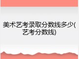 美术艺考录取分数线多少(艺考分数线)