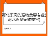 河北职高的宠物美容专业(河北职高宠物美容)