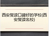 西安复读口碑好的学校(西安复读名校)