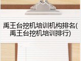 禹王台挖机培训机构排名(禹王台挖机培训排行)
