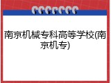 南京机械专科高等学校(南京机专)