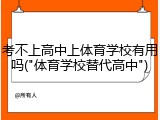 考不上高中上体育学校有用吗("体育学校替代高中")