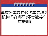 肇庆怀集县有数控车床培训机构吗在哪里(怀集数控车床培训)