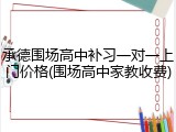 承德围场高中补习一对一上门价格(围场高中家教收费)
