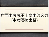 广西中考考不上高中怎么办(中考落榜出路)