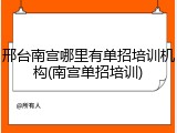 邢台南宫哪里有单招培训机构(南宫单招培训)