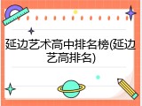 延边艺术高中排名榜(延边艺高排名)