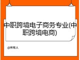 中职跨境电子商务专业(中职跨境电商)