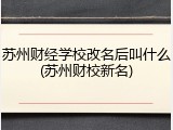 苏州财经学校改名后叫什么(苏州财校新名)