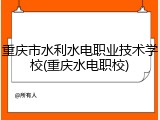 重庆市水利水电职业技术学校(重庆水电职校)