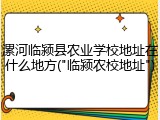 漯河临颍县农业学校地址在什么地方("临颍农校地址")