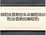 绵阳安县数控车床编程培训班(安县数控编程班)