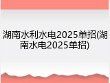 湖南水利水电2025单招(湖南水电2025单招)