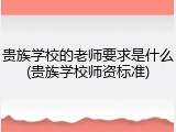 贵族学校的老师要求是什么(贵族学校师资标准)