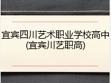 宜宾四川艺术职业学校高中(宜宾川艺职高)