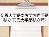 仰恩大学是贵族学校吗还是私立(仰恩大学是私立吗)