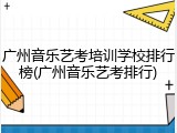 广州音乐艺考培训学校排行榜(广州音乐艺考排行)