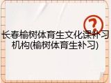 长春榆树体育生文化课补习机构(榆树体育生补习)