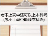 考不上高中还可以上本科吗(考不上高中能读本科吗)