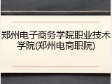 郑州电子商务学院职业技术学院(郑州电商职院)