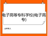 电子高等专科学校(电子高专)