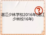 湛江少林学校2016年(湛江少林校16年)