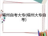 福州自考大专(福州大专自考)