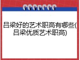 吕梁好的艺术职高有哪些(吕梁优质艺术职高)