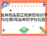 宜宾筠连县正规单招培训学校在哪(筠连单招学校位置)