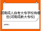 河南成人自考大专学校有哪些(河南成教大专校)