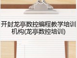 开封龙亭数控编程教学培训机构(龙亭数控培训)