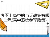 考不上高中的当兵政策有哪些呢(高中落榜参军政策)