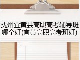 抚州宜黄县高职高考辅导班哪个好(宜黄高职高考班好)