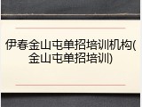 伊春金山屯单招培训机构(金山屯单招培训)