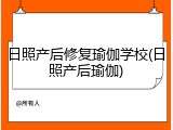 日照产后修复瑜伽学校(日照产后瑜伽)
