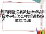 黔西南望谟县数控维修培训技术学校怎么样(望谟数控维修培训)