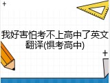 我好害怕考不上高中了英文翻译(惧考高中)