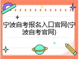 宁波自考报名入口官网(宁波自考官网)