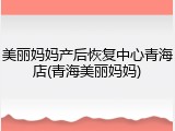 美丽妈妈产后恢复中心青海店(青海美丽妈妈)