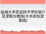 盐城大丰农业技术学校简介及录取分数线(大丰农校录取线)