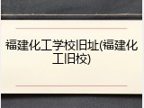 福建化工学校旧址(福建化工旧校)