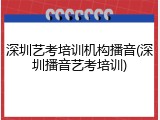 深圳艺考培训机构播音(深圳播音艺考培训)
