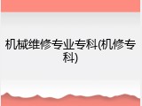 机械维修专业专科(机修专科)