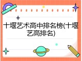 十堰艺术高中排名榜(十堰艺高排名)