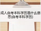 成人自考本科学历是什么意思(自考本科学历)
